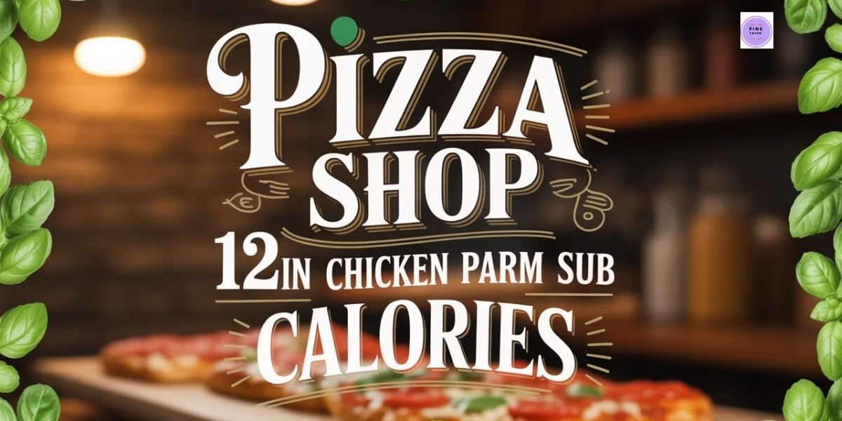 Pizza Shop 12in Chicken Parm Sub Calories Guide 2026